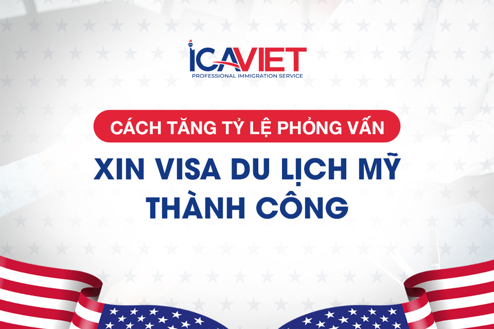 Cách tăng tỉ lệ phỏng vấn xin visa Mỹ thành công