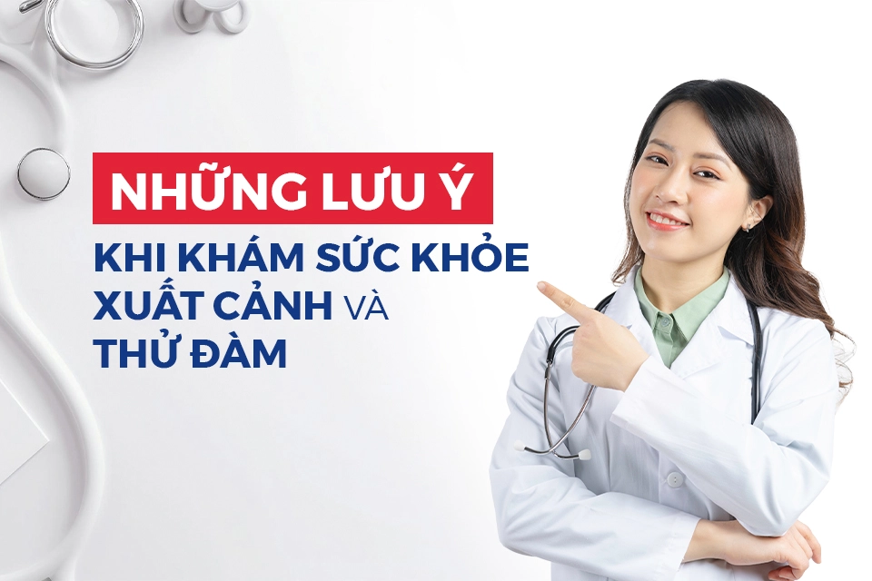 Những lưu ý quan trọng khi chuẩn bị khám sức khỏe xuất cảnh và thử đàm