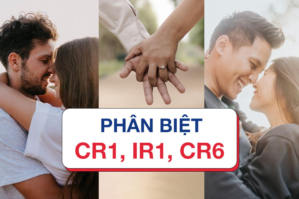 Phân biệt các diện bảo lãnh vợ chồng CR1, IR1, CR6